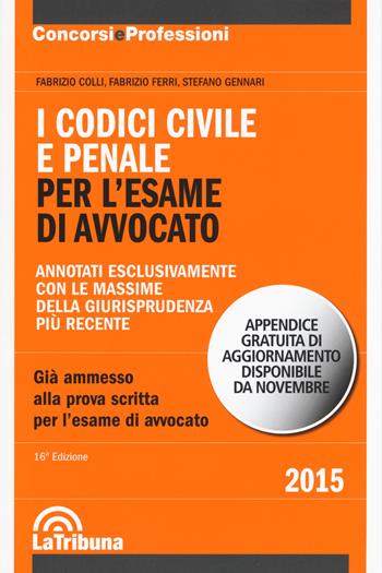 I codici civile e penale. Per l'esame di avvocato - Fabrizio Colli, Fabrizio Ferri, Stefano Gennari - Libro La Tribuna 2015, Concorsi e professioni | Libraccio.it