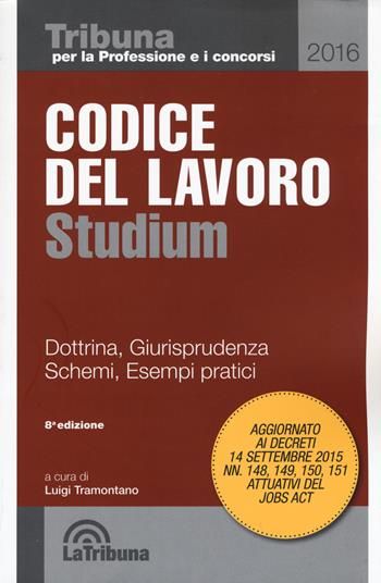Codice del lavoro spiegato con esempi pratici, dottrina, giurisprudenza  - Libro La Tribuna 2015, Tribuna studium | Libraccio.it