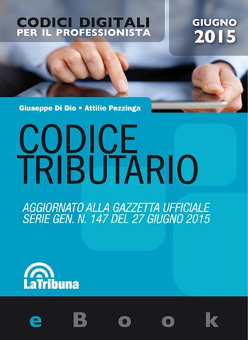Codice tributario 2015 - Giuseppe Di Dio, Attilio Pezzinga - Libro La Tribuna 2015 | Libraccio.it