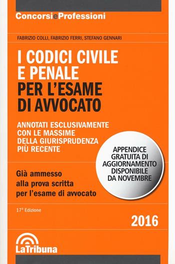 I codici civile e penale. Per l'esame di avvocato - Fabrizio Colli, Fabrizio Ferri, Stefano Gennari - Libro La Tribuna 2016, Concorsi e professioni | Libraccio.it
