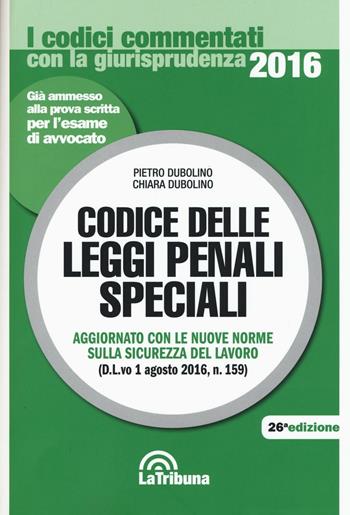 Codice delle leggi penali speciali - Pietro Dubolino, Chiara Dubolino - Libro La Tribuna 2016, I codici commentati con la giurisprudenza | Libraccio.it