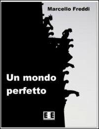 Un mondo perfetto - Marcello Freddi - Libro EEE-Edizioni Esordienti E-book 2012, Giallo, thriller e noir | Libraccio.it