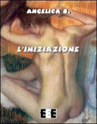 L' iniziazione - Angelica B. - Libro EEE-Edizioni Esordienti E-book 2013 | Libraccio.it
