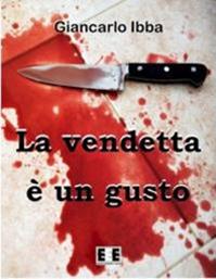 La vendetta è un gusto - Giancarlo Ibba - Libro EEE-Edizioni Esordienti E-book 2013 | Libraccio.it