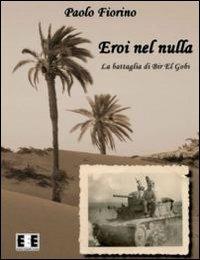 Eroi nel nulla. La battaglia di Bir El Gobi - Paolo Fiorino - Libro EEE-Edizioni Esordienti E-book 2013 | Libraccio.it