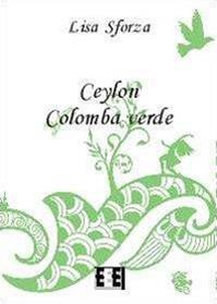 Ceylon Colomba verde - Lisa Sforza - Libro EEE-Edizioni Esordienti E-book 2013 | Libraccio.it