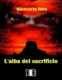 L' alba del sacrificio - Giancarlo Ibba - Libro EEE-Edizioni Esordienti E-book 2013 | Libraccio.it