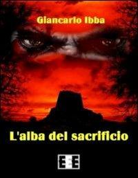 L' alba del sacrificio - Giancarlo Ibba - Libro EEE-Edizioni Esordienti E-book 2013 | Libraccio.it