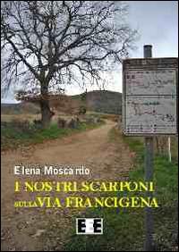 I nostri scarponi sulla via Francigena - Elena Moscardo - Libro EEE-Edizioni Esordienti E-book 2014 | Libraccio.it