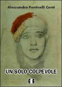 Un solo colpevole - Alessandra Ponticelli Conti - Libro EEE-Edizioni Esordienti E-book 2014, Giallo, thriller e noir | Libraccio.it