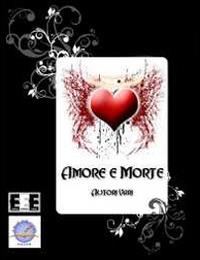 Amore e morte. Antologia de «Il mondo dello scrittore»  - Libro EEE-Edizioni Esordienti E-book 2014 | Libraccio.it