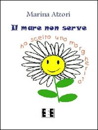 Il mare non serve. Ho scelto una margherita - Marina Atzori - Libro EEE-Edizioni Esordienti E-book 2014 | Libraccio.it