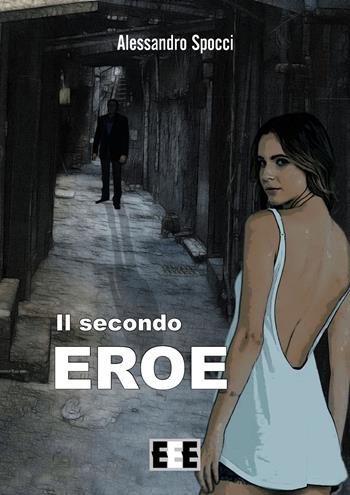 Il secondo eroe - Alessandro Spocci - Libro EEE-Edizioni Esordienti E-book 2015 | Libraccio.it