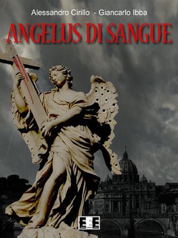 Angelus di sangue - Giancarlo Ibba, Alessandro Cirillo - Libro EEE-Edizioni Esordienti E-book 2015 | Libraccio.it