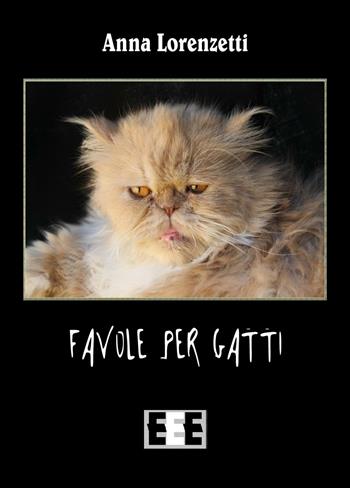 Favole per gatti - Anna Lorenzetti - Libro EEE-Edizioni Esordienti E-book 2016 | Libraccio.it