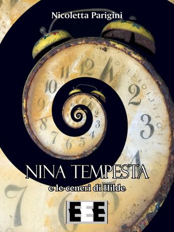 Nina Tempesta e le ceneri di Hilde - Nicoletta Parigini - Libro EEE-Edizioni Esordienti E-book 2016 | Libraccio.it
