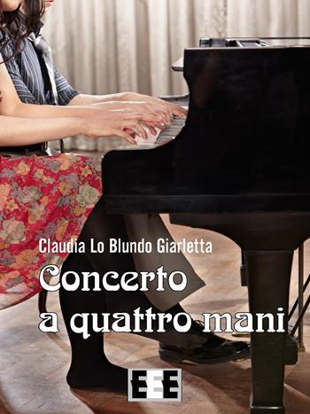 Concerto a quattro mani - Claudia Lo Blundo Giarletta - Libro EEE-Edizioni Esordienti E-book 2017 | Libraccio.it