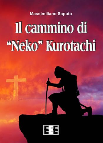 Il cammino di «Neko» Kurotachi - Massimiliano Saputo - Libro EEE-Edizioni Esordienti E-book 2017 | Libraccio.it