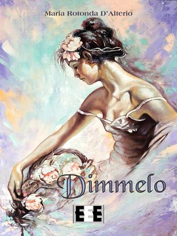 Dimmelo - Maria Rotonda D'Alterio - Libro EEE-Edizioni Esordienti E-book 2017 | Libraccio.it
