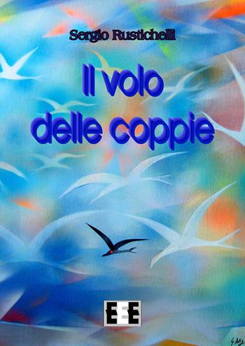 Il volo delle coppie - Sergio Rustichelli - Libro EEE-Edizioni Esordienti E-book 2017 | Libraccio.it