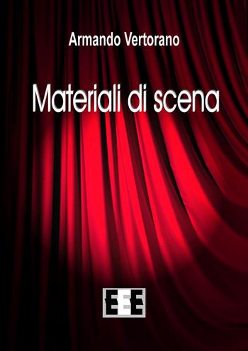 Materiali di scena - Armando Vertorano - Libro EEE-Edizioni Esordienti E-book 2017 | Libraccio.it