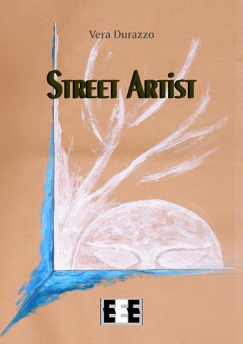 Street artist - Vera Durazzo - Libro EEE-Edizioni Esordienti E-book 2017 | Libraccio.it