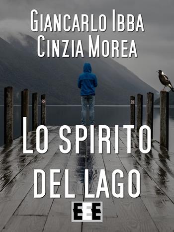 Lo spirito del lago - Giancarlo Ibba, Cinzia Morea - Libro EEE-Edizioni Esordienti E-book 2017 | Libraccio.it