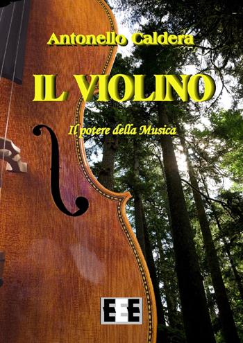 Il violino. Il potere della musica - Antonello Caldera - Libro EEE-Edizioni Esordienti E-book 2017 | Libraccio.it