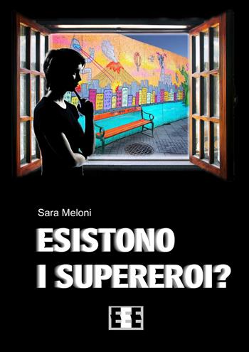 Esistono i supereroi? - Sara Meloni - Libro EEE-Edizioni Esordienti E-book 2018 | Libraccio.it