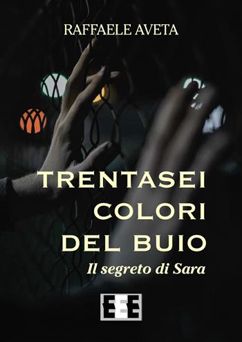 Trentasei colori del buio. Il segreto di Sara - Raffaele Aveta - Libro EEE-Edizioni Esordienti E-book 2018 | Libraccio.it