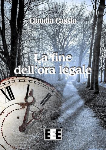 La fine dell'ora legale - Claudia Cassio - Libro EEE-Edizioni Esordienti E-book 2019 | Libraccio.it