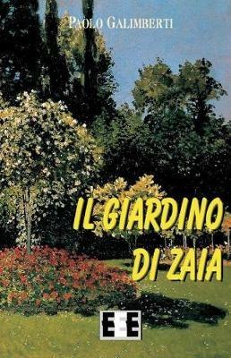 Il giardino di Zaia - Paolo Galimberti - Libro EEE-Edizioni Esordienti E-book 2019 | Libraccio.it