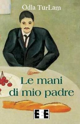 Le mani di mio padre - Odla Turlam - Libro EEE-Edizioni Esordienti E-book 2019 | Libraccio.it