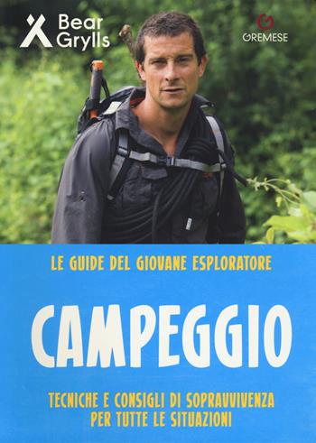 Campeggio. Teniche e consigli di sopravvivenza per tutte le situazioni. Le guide del giovane esploratore - Bear Grylls - Libro Gremese Editore 2018 | Libraccio.it