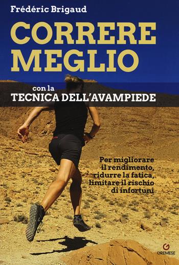 Correre meglio con la tecnica dell'avampiede. Per migliorare il rendimento, ridurre la fatica, limitare il rischio di infortuni - Frédéric Brigaud - Libro Gremese Editore 2018, Hobby e sport | Libraccio.it