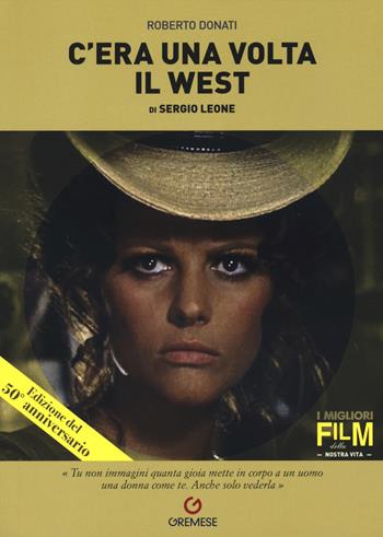 C'era una volta il West di Sergio Leone - Roberto Donati - Libro Gremese Editore 2018, I migliori film della nostra vita | Libraccio.it