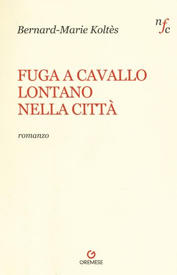 Fuga a cavallo lontano nella città - Bernard-Marie Koltès - Libro Gremese Editore 2018, Narratori francesi contemporanei | Libraccio.it