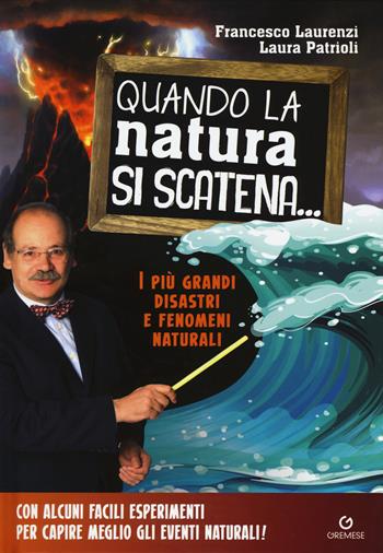 Quando la natura si scatena... I più grandi disastri e fenomeni naturali - Francesco Laurenzi, Laura Patrioli - Libro Gremese Editore 2018, Saggi illustrati | Libraccio.it