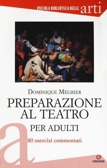 Preparazione al teatro per adulti. 80 esercizi commentati - Dominique Mégrier - Libro Gremese Editore 2019, Piccola biblioteca delle arti | Libraccio.it