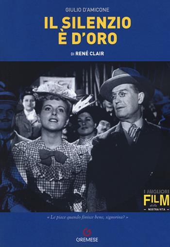 Il silenzio è d'oro di René Clair - Giulio D'Amicone - Libro Gremese Editore 2019, I migliori film della nostra vita | Libraccio.it