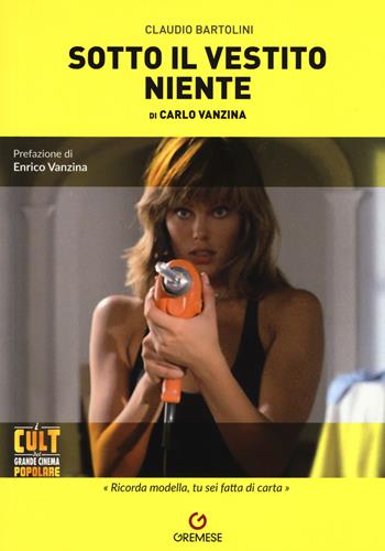 Sotto il vestito niente di Carlo Vanzina - Claudio Bartolini - Libro Gremese Editore 2019, I cult del grande cinema popolare | Libraccio.it