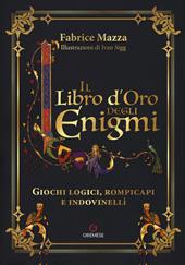 Il libro d'oro degli enigmi. Giochi logici, rompicapi e indovinelli