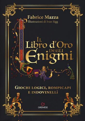 Il libro d'oro degli enigmi. Giochi logici, rompicapi e indovinelli - Fabrice Mazza - Libro Gremese Editore 2019, Saggi illustrati | Libraccio.it