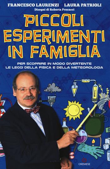 Piccoli esperimenti in famiglia. Per scoprire in modo divertente le leggi della fisica e della meteorologia. Nuova ediz. - Francesco Laurenzi, Laura Patrioli - Libro Gremese Editore 2019, Saggi illustrati | Libraccio.it