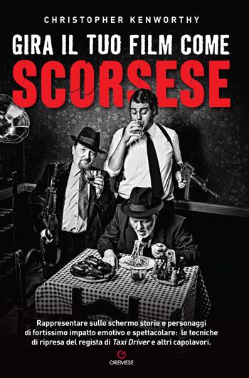 Gira il tuo film come Scorsese. Rappresentare sullo schermo storie e personaggi di fortissimo impatto emotivo e spettacolare: le tecniche di ripresa del regista di «Taxi Driver» e altri capolavori - Christopher Kenworthy - Libro Gremese Editore 2021, Gira come... | Libraccio.it