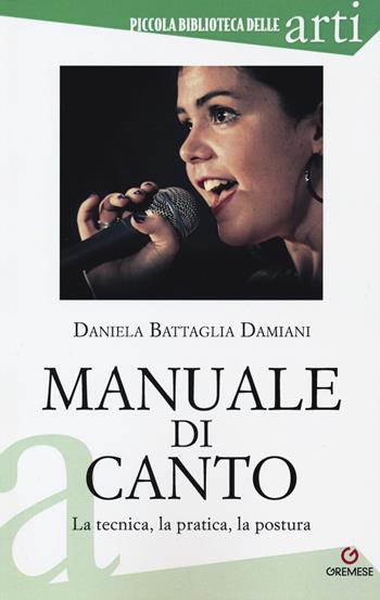 Manuale di canto. La tecnica, la pratica, la postura - Daniela Battaglia Damiani - Libro Gremese Editore 2020, Piccola biblioteca delle arti | Libraccio.it