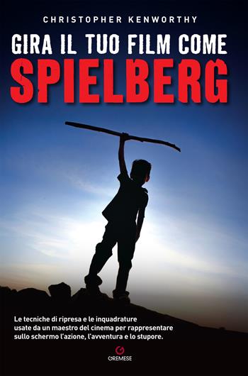 Gira il tuo film come Spielberg - Christopher Kenworthy - Libro Gremese Editore 2021, Gira come... | Libraccio.it