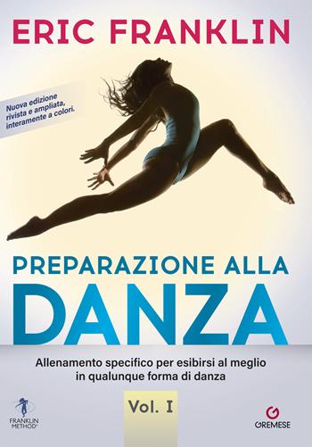 Preparazione alla danza. Allenamento specifico per esibirsi al meglio in qualunque forma di danza. Nuova ediz.. Vol. 1 - Eric Franklin - Libro Gremese Editore 2022, Biblioteca delle arti | Libraccio.it