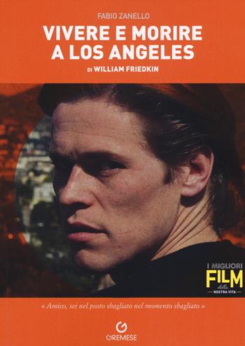 Vivere e morire a Los Angeles di William Friedkin - Fabio Zanello - Libro Gremese Editore 2022, I migliori film della nostra vita | Libraccio.it