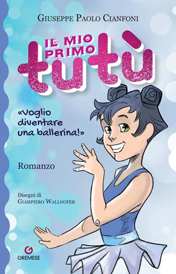 Il mio primo tutù. Ediz. illustrata - Giuseppe Paolo Cianfoni - Libro Gremese Editore 2022 | Libraccio.it